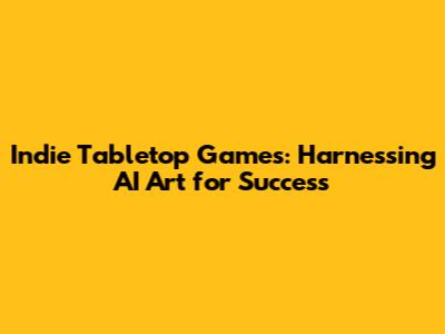 Indie Tabletop Games: Harnessing AI Art for Success