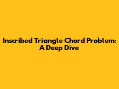 Inscribed Triangle Chord Problem: A Deep Dive