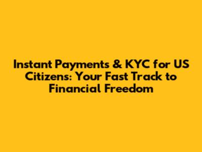 Instant Payments & KYC for US Citizens: Your Fast Track to Financial Freedom