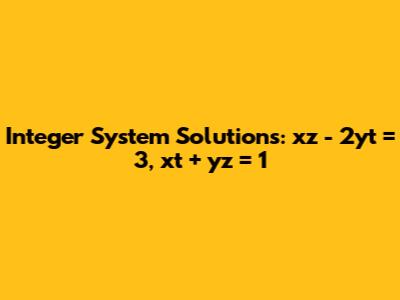 Integer System Solutions: xz - 2yt = 3, xt + yz = 1