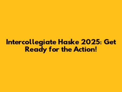 Intercollegiate Haske 2025: Get Ready for the Action!