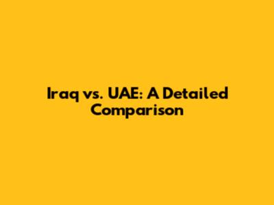 Iraq vs. UAE: A Detailed Comparison
