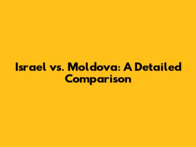 Israel vs. Moldova: A Detailed Comparison