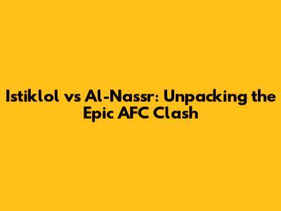 Istiklol vs Al-Nassr: Unpacking the Epic AFC Clash