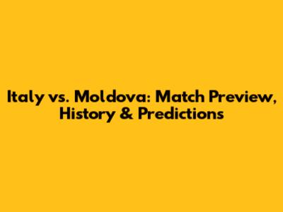 Italy vs. Moldova: Match Preview, History & Predictions