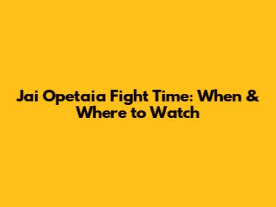 Jai Opetaia Fight Time: When & Where to Watch