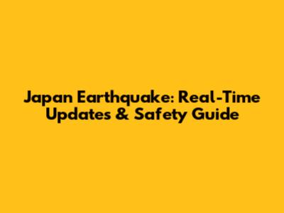 Japan Earthquake: Real-Time Updates & Safety Guide