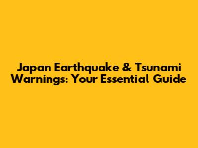 Japan Earthquake & Tsunami Warnings: Your Essential Guide