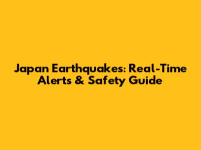 Japan Earthquakes: Real-Time Alerts & Safety Guide