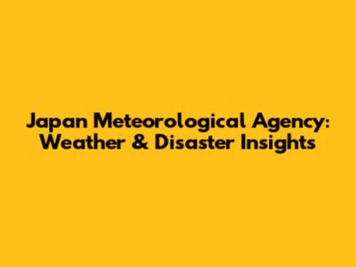 Japan Meteorological Agency: Weather & Disaster Insights