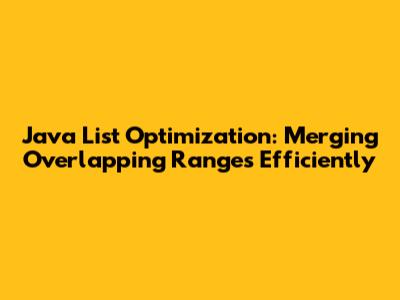 Java List Optimization: Merging Overlapping Ranges Efficiently