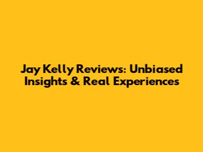 Jay Kelly Reviews: Unbiased Insights & Real Experiences