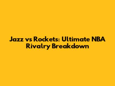 Jazz vs Rockets: Ultimate NBA Rivalry Breakdown