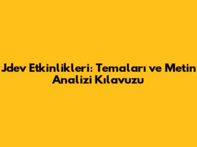 Jdev Etkinlikleri: Temaları ve Metin Analizi Kılavuzu