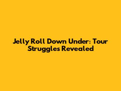 Jelly Roll Down Under: Tour Struggles Revealed
