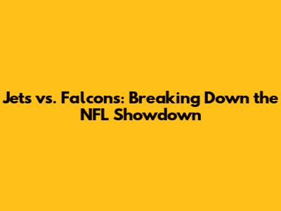 Jets vs. Falcons: Breaking Down the NFL Showdown