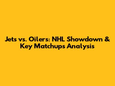 Jets vs. Oilers: NHL Showdown & Key Matchups Analysis