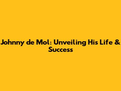 Johnny de Mol: Unveiling His Life & Success