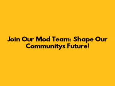 Join Our Mod Team: Shape Our Community's Future!