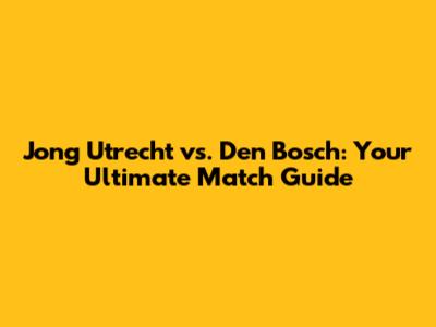 Jong Utrecht vs. Den Bosch: Your Ultimate Match Guide