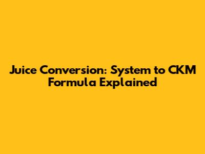 Juice Conversion: System to CKM Formula Explained