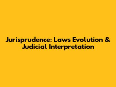 Jurisprudence: Law's Evolution & Judicial Interpretation