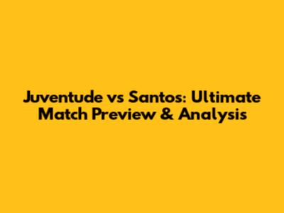 Juventude vs Santos: Ultimate Match Preview & Analysis