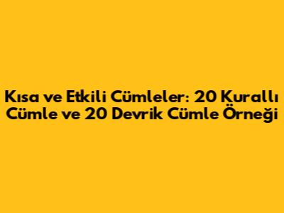 Kısa ve Etkili Cümleler: 20 Kurallı Cümle ve 20 Devrik Cümle Örneği
