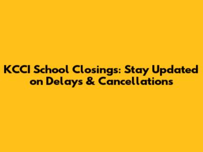 KCCI School Closings: Stay Updated on Delays & Cancellations