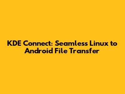 KDE Connect: Seamless Linux to Android File Transfer