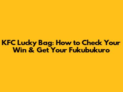 KFC Lucky Bag: How to Check Your Win & Get Your Fukubukuro