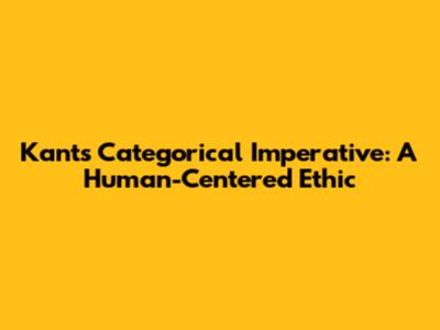 Kant's Categorical Imperative: A Human-Centered Ethic