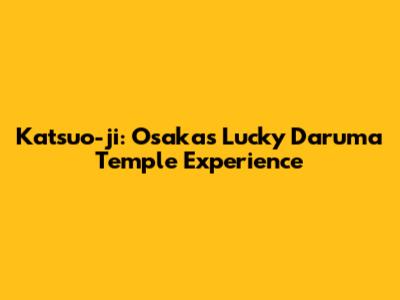 Katsuo-ji: Osaka's Lucky Daruma Temple Experience