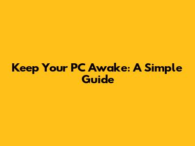 Keep Your PC Awake: A Simple Guide