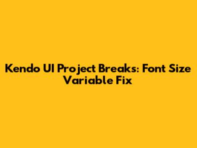 Kendo UI Project Breaks: Font Size Variable Fix