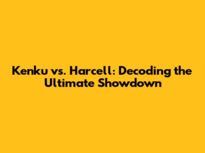 Kenku vs. Harcell: Decoding the Ultimate Showdown