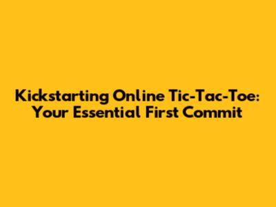 Kickstarting Online Tic-Tac-Toe: Your Essential First Commit