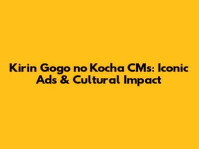 Kirin Gogo no Kocha CMs: Iconic Ads & Cultural Impact