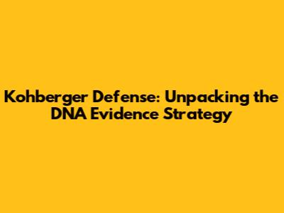 Kohberger Defense: Unpacking the DNA Evidence Strategy