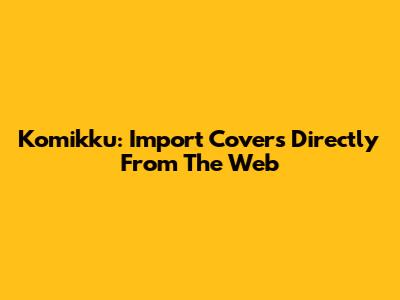 Komikku: Import Covers Directly From The Web