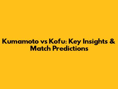 Kumamoto vs Kofu: Key Insights & Match Predictions