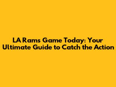 LA Rams Game Today: Your Ultimate Guide to Catch the Action