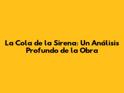 La Cola de la Sirena: Un Análisis Profundo de la Obra