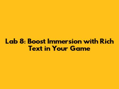 Lab 8: Boost Immersion with Rich Text in Your Game