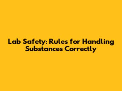 Lab Safety: Rules for Handling Substances Correctly