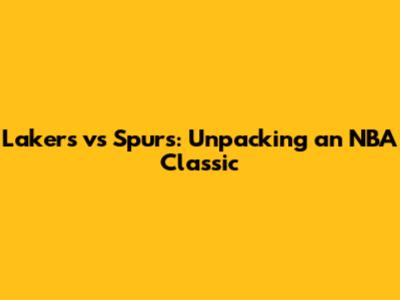 Lakers vs Spurs: Unpacking an NBA Classic