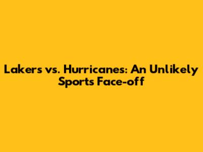 Lakers vs. Hurricanes: An Unlikely Sports Face-off