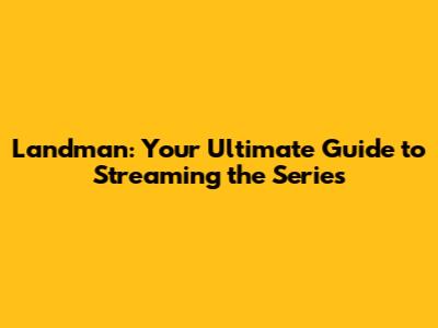 Landman: Your Ultimate Guide to Streaming the Series