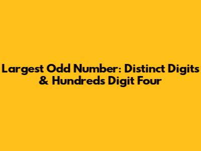 Largest Odd Number: Distinct Digits & Hundreds Digit Four