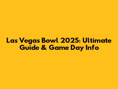 Las Vegas Bowl 2025: Ultimate Guide & Game Day Info